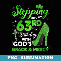 stepping into my 63rd birthday with gods grace & mercy - png sublimation digital download