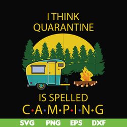 i think quarantine is spelled camping svg, png, dxf, eps digital file cmp023