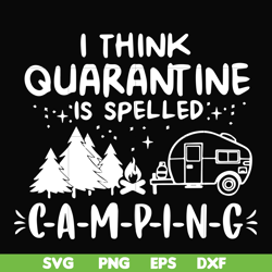 i think quarantine is spelled camping svg, png, dxf, eps digital file cmp024