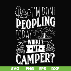 i'm done peopling to day where's my camper svg, png, dxf, eps digital file cmp032