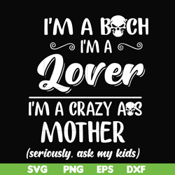 i'm a bitch i'm a lover i'm a crazy ass mother svg, png, dxf, eps file fn000149