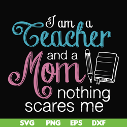 i am a teacher and a mom nothing scares me svg, png, dxf, eps file fn000162