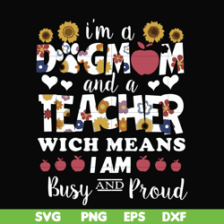 i'm a dogmom and a teacher wich means i am busy and proud svg, png, dxf, eps file fn000165