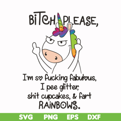 bitch please i'm so fucking fabulous i pee glitter shit cupcakes & fart rainbows svg, png, dxf, eps file fn00018