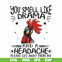 you smell like drama and a headache please get away from me svg, png, dxf, eps file fn000182