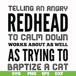 Telling an angry redhead to calm down works about as well as trying to baptize a cat svg, png, dxf, eps file FN000433