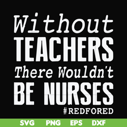 Without teachers we wouldn't be nurses redfored svg, png, dxf, eps file FN000530