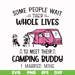 some people wait their whole lives to meet their camping buddy i married mine svg, png, dxf, eps digital file cmp040