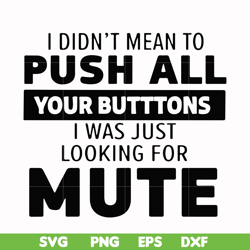 i didn't mean to push all your buttons, i was just looking for mute svg, png, dxf, eps digital file cmp065