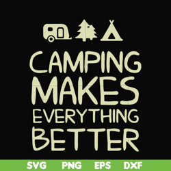 camping makes everythings better svg, png, dxf, eps digital file cmp069