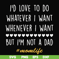 i'd love to do whatever i want whenever i want but i'm not a dad svg, png, dxf, eps file fn000792