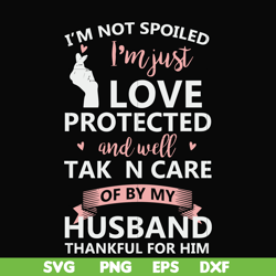 i'm not spoiled i'm just loved protected and well taken care of by my husband thankful for him svg, png, dxf, eps file f