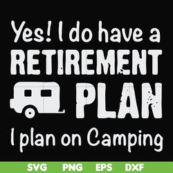 yes! i do have a retirement plan i plan on camping svg, png, dxf, eps file fn000797