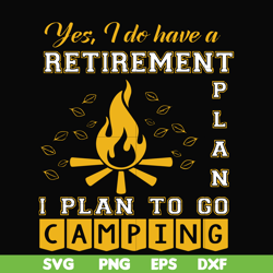 yes! i do have a retirement plan i plan on camping svg, png, dxf, eps file fn000799