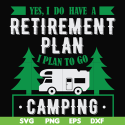 yes! i do have a retirement plan i plan on camping svg, png, dxf, eps file fn000800