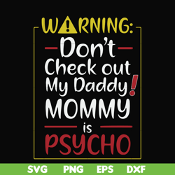 warning don't check out my daddy mommy is psycho svg, png, dxf, eps file fn000822