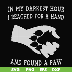 in my darkest hour i reached for a hand and found a paw svg, png, dxf, eps file fn000862