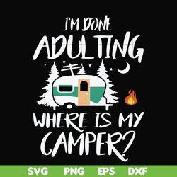 i'm done adulting where is my camper svg, png, dxf, eps file fn000869