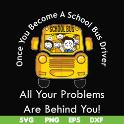 once you become a school bus driver all your problems are behind you! svg, png, dxf, eps file fn000871