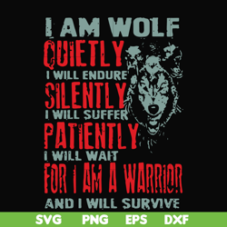 i am wolf quitely i will endure silently i will suffer patiently i will wait for i am a warrior and i will survive svg,