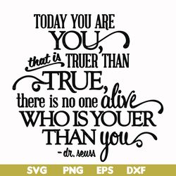 today you are you that is truer than true there is no one alive who is youer than you svg, png, dxf, eps file dr00040