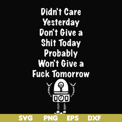 didn't care yesterday don't give a shit today probadly won't give a fuck tomorrow svg, png, dxf, eps file fn000305