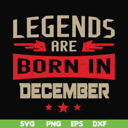 legends are born december svg, birthday svg, png, dxf, eps digital file bd0136