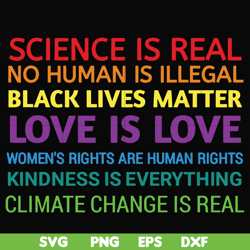 science is real! black lives matter! no human is illegal! love is love! women's rights are human rights! kindness is eve