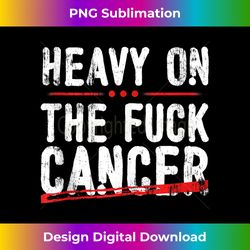 heavy on the fuck cancer - exclusive png sublimation download