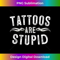 tattoos are stupid artist tats lovers s tattoo 1 - png sublimation digital download