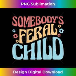 somebody's feral child funny retro groovy saying on back 2 - unique sublimation png download
