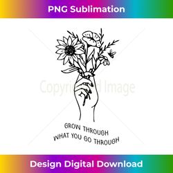 grow through what you go through flowers - high-resolution png sublimation file