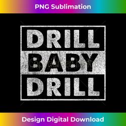 drill baby drill - signature sublimation png file