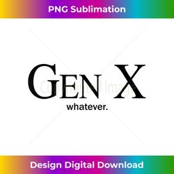 gen x whatever - special edition sublimation png file