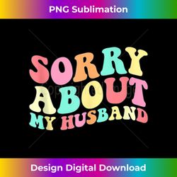 sorry about my husband funny husband humor quotes 1 - aesthetic sublimation digital file