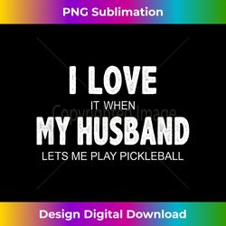 i love it when my husband lets me play pickleball - retro - 1