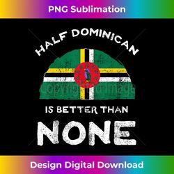 half dominican is better than none commonwealth of dominica - premium sublimation digital download