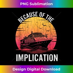 because of implication funny boat cruise boating graphic - elegant sublimation png download