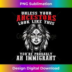 unless your ancestors look like this funny native american tank top - signature sublimation png file