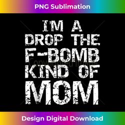 funny fucking mother fuck i'm a drop the f-bomb kind of mom - signature sublimation png file