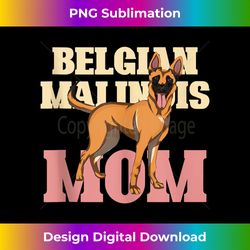 dog parent belgian malinois mom belgian malinois - premium sublimation digital download