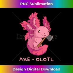 funny axe - olotl cute axolotl axolotl lover
