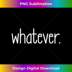 whatever 1 - png transparent sublimation design