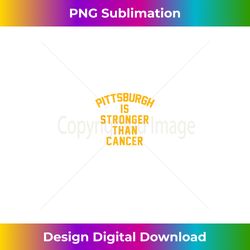 pittsburgh is stronger than cancer! - png transparent digital download file for sublimation