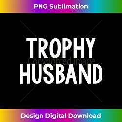 mens trophy husband - png sublimation digital download