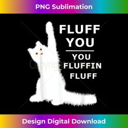 fluff you you fluffin fluff shirt - png sublimation digital download