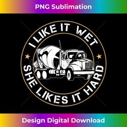 i like it wet she likes it hard concrete mixer - artistic sublimation digital file