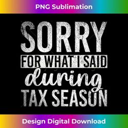 sorry for what i said during tax season funny cpa taxes 1 - png sublimation digital download