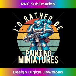 i'd rather be painting miniatures table wargaming miniature 1 - aesthetic sublimation digital file
