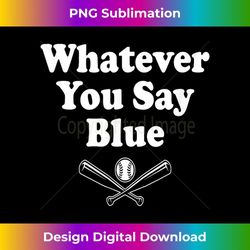 whatever you say blue - softball & baseball 1